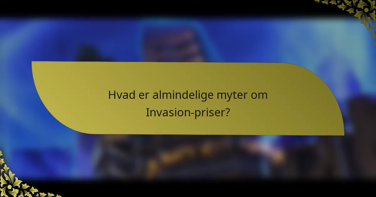 Hvad er almindelige myter om Invasion-priser?