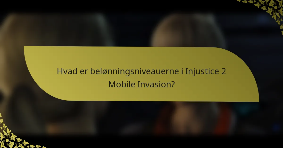 Hvad er belønningsniveauerne i Injustice 2 Mobile Invasion?