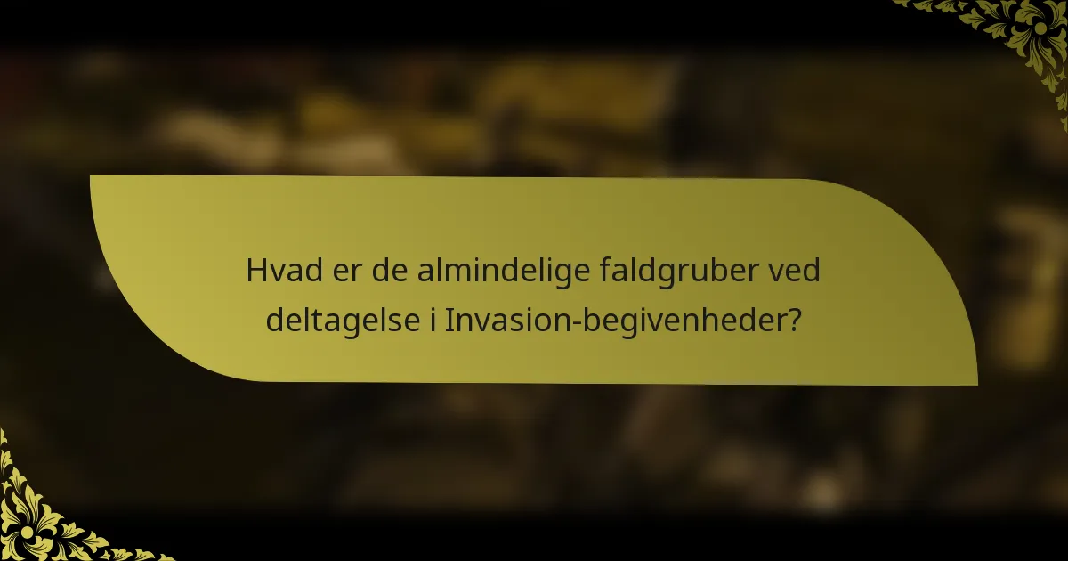 Hvad er de almindelige faldgruber ved deltagelse i Invasion-begivenheder?