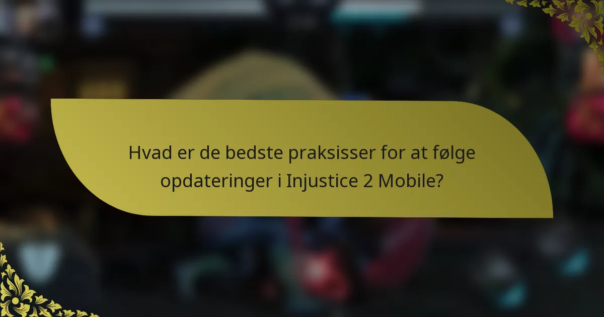 Hvad er de bedste praksisser for at følge opdateringer i Injustice 2 Mobile?