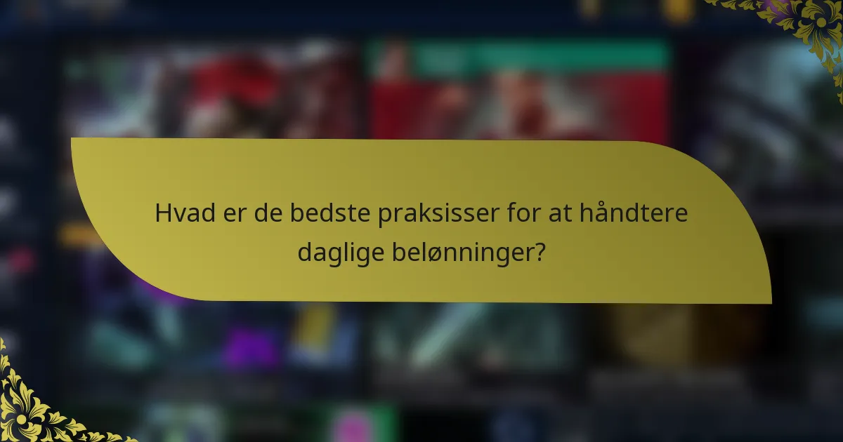 Hvad er de bedste praksisser for at håndtere daglige belønninger?