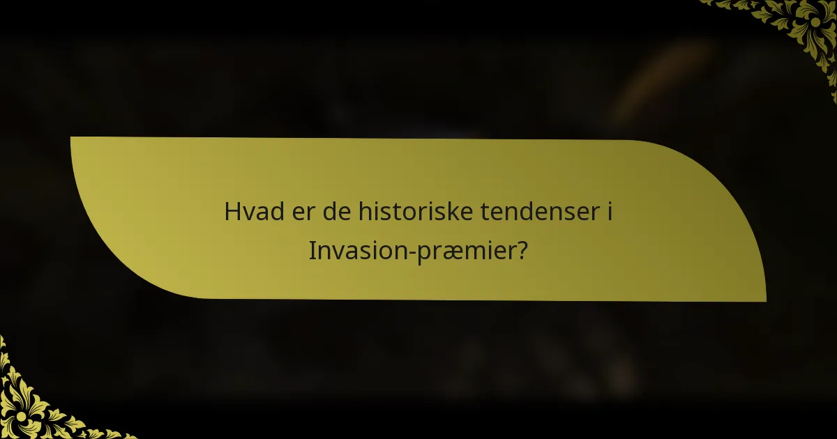 Hvad er de historiske tendenser i Invasion-præmier?