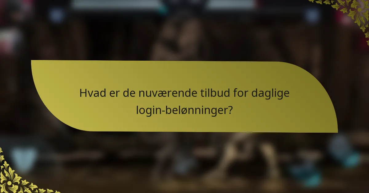 Hvad er de nuværende tilbud for daglige login-belønninger?