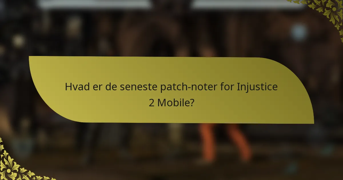 Hvad er de seneste patch-noter for Injustice 2 Mobile?