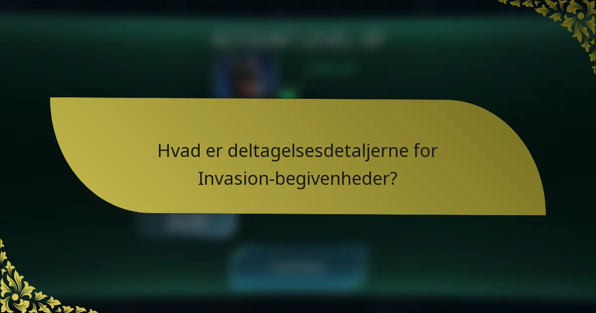 Hvad er deltagelsesdetaljerne for Invasion-begivenheder?