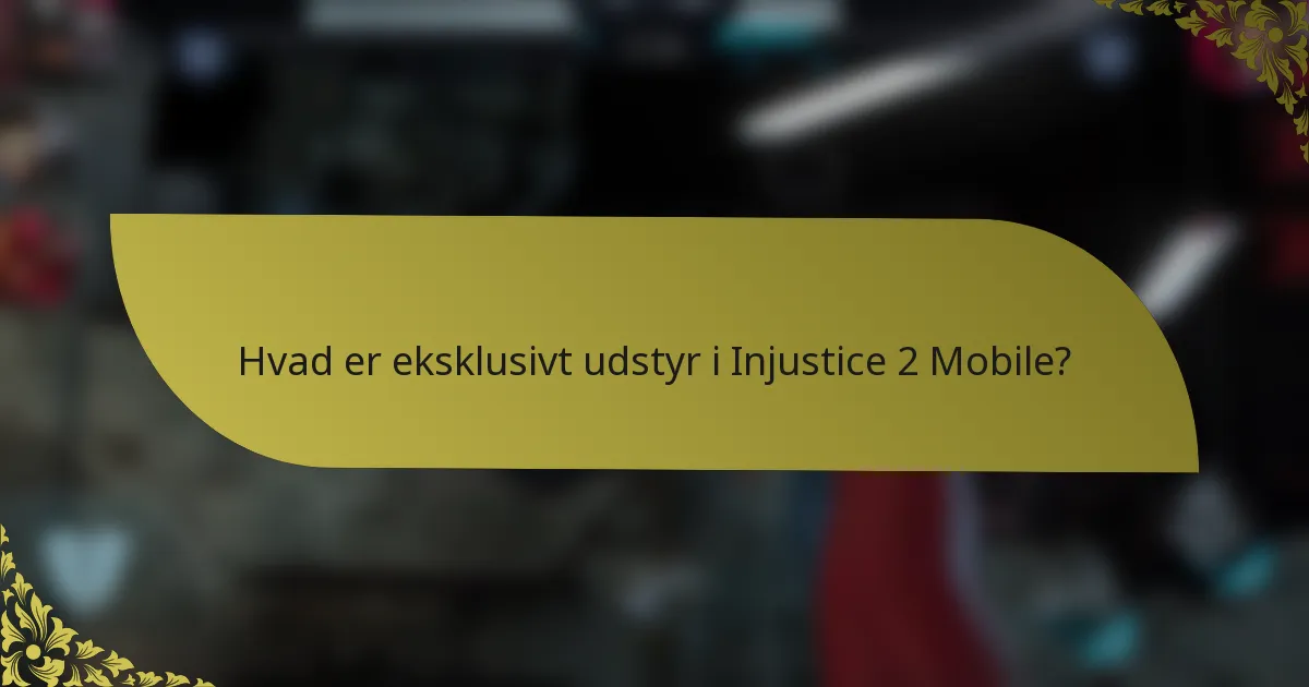 Hvad er eksklusivt udstyr i Injustice 2 Mobile?