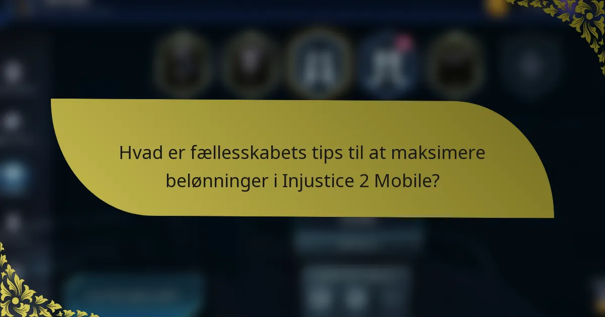Hvad er fællesskabets tips til at maksimere belønninger i Injustice 2 Mobile?