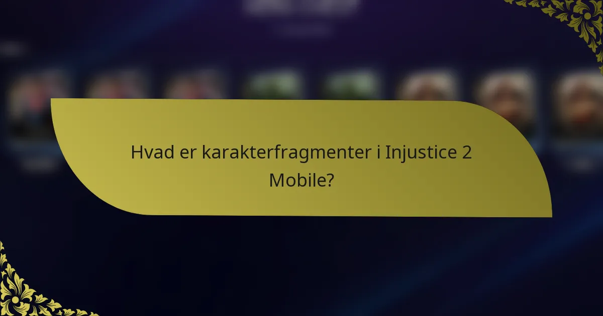 Hvad er karakterfragmenter i Injustice 2 Mobile?