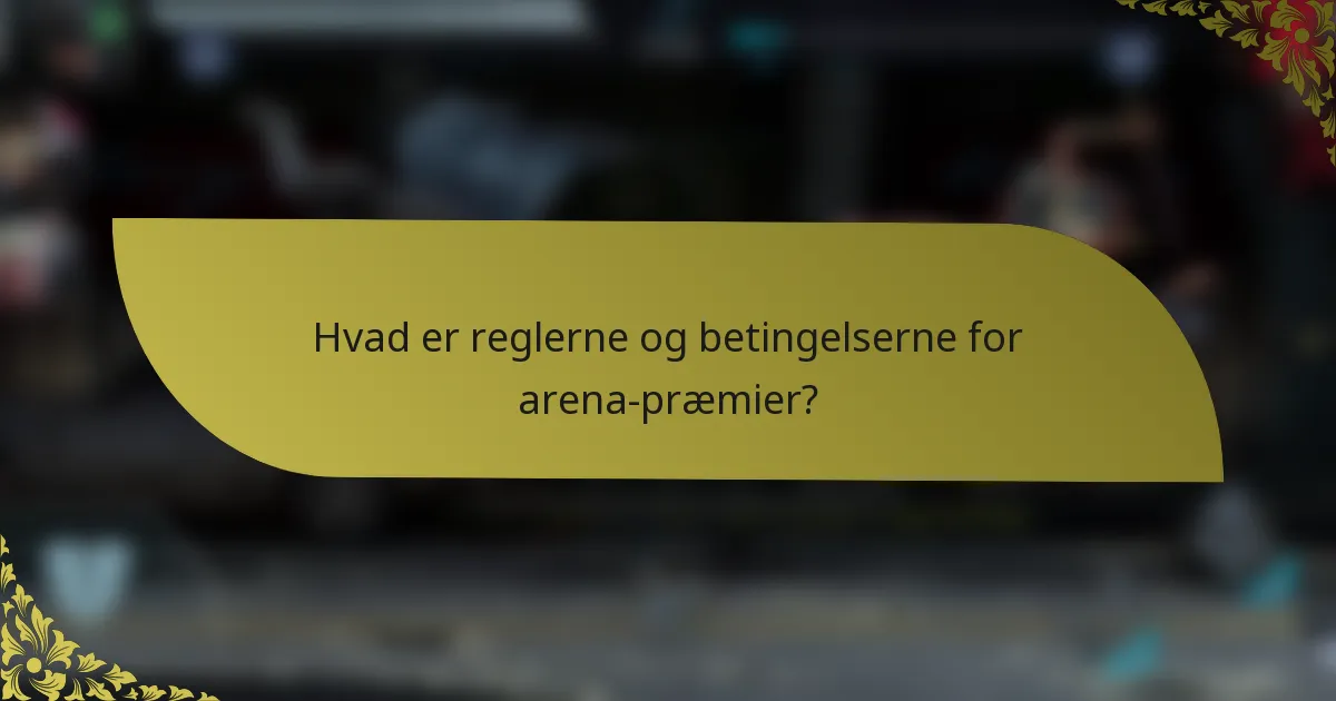 Hvad er reglerne og betingelserne for arena-præmier?