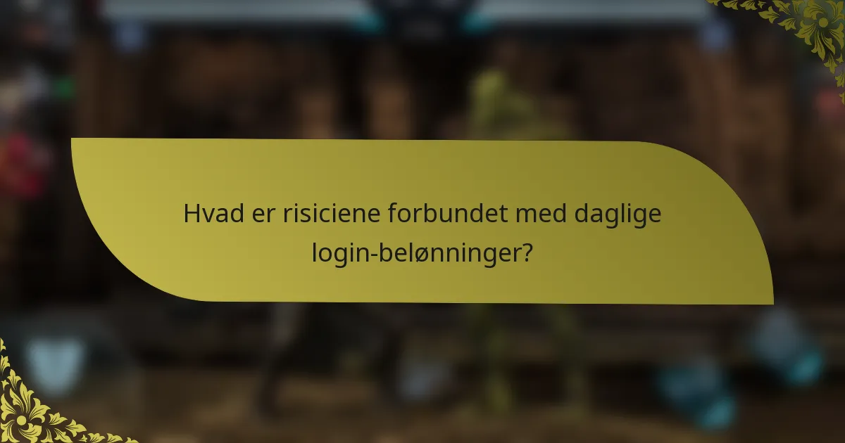 Hvad er risiciene forbundet med daglige login-belønninger?