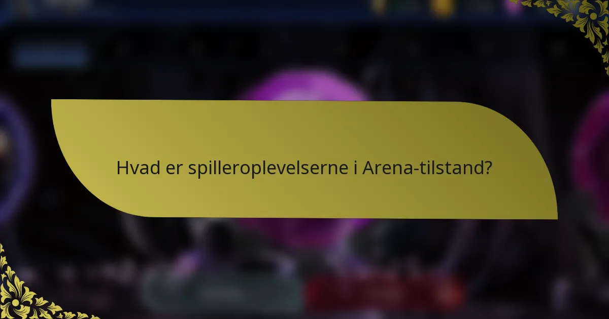 Hvad er spilleroplevelserne i Arena-tilstand?