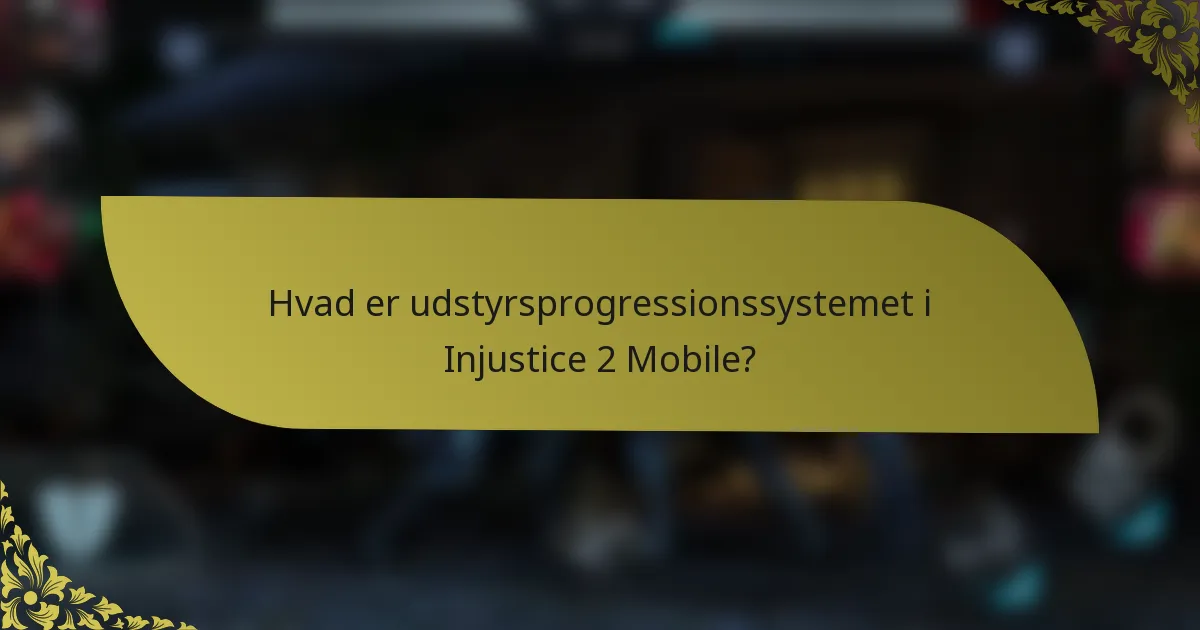 Hvad er udstyrsprogressionssystemet i Injustice 2 Mobile?
