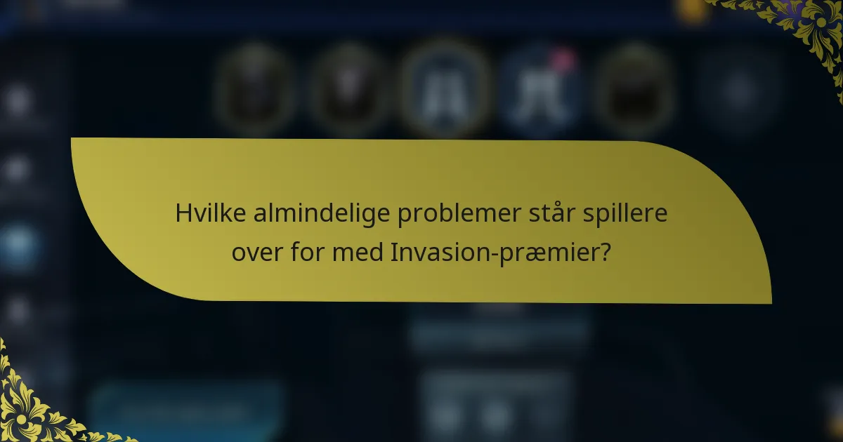Hvilke almindelige problemer står spillere over for med Invasion-præmier?