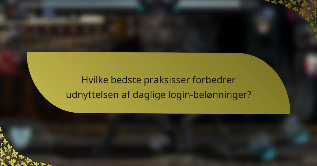 Hvilke bedste praksisser forbedrer udnyttelsen af daglige login-belønninger?