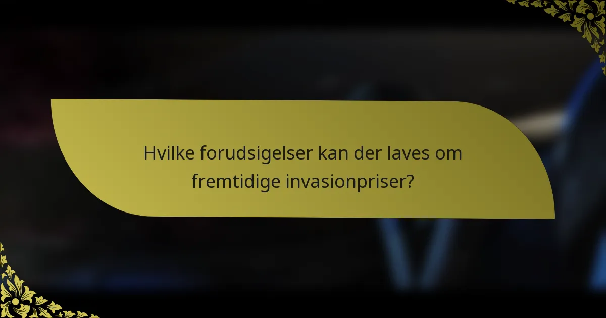 Hvilke forudsigelser kan der laves om fremtidige invasionpriser?