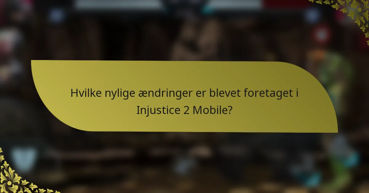 Hvilke nylige ændringer er blevet foretaget i Injustice 2 Mobile?