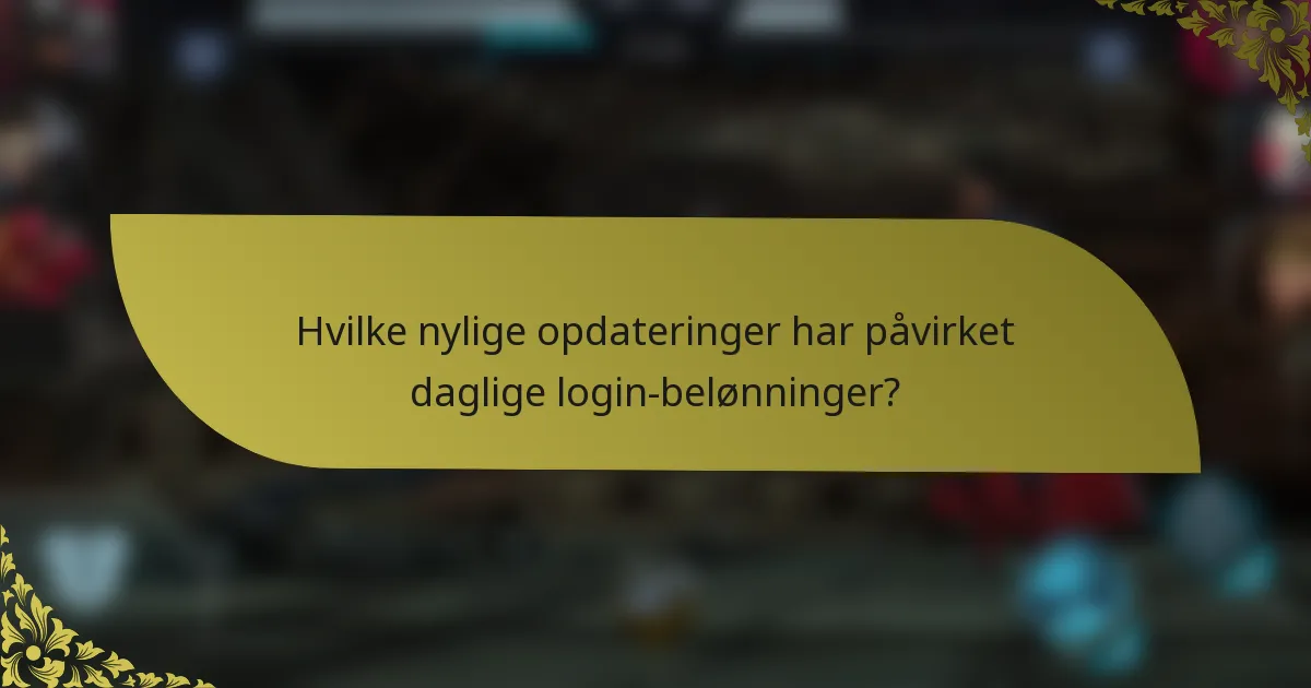 Hvilke nylige opdateringer har påvirket daglige login-belønninger?