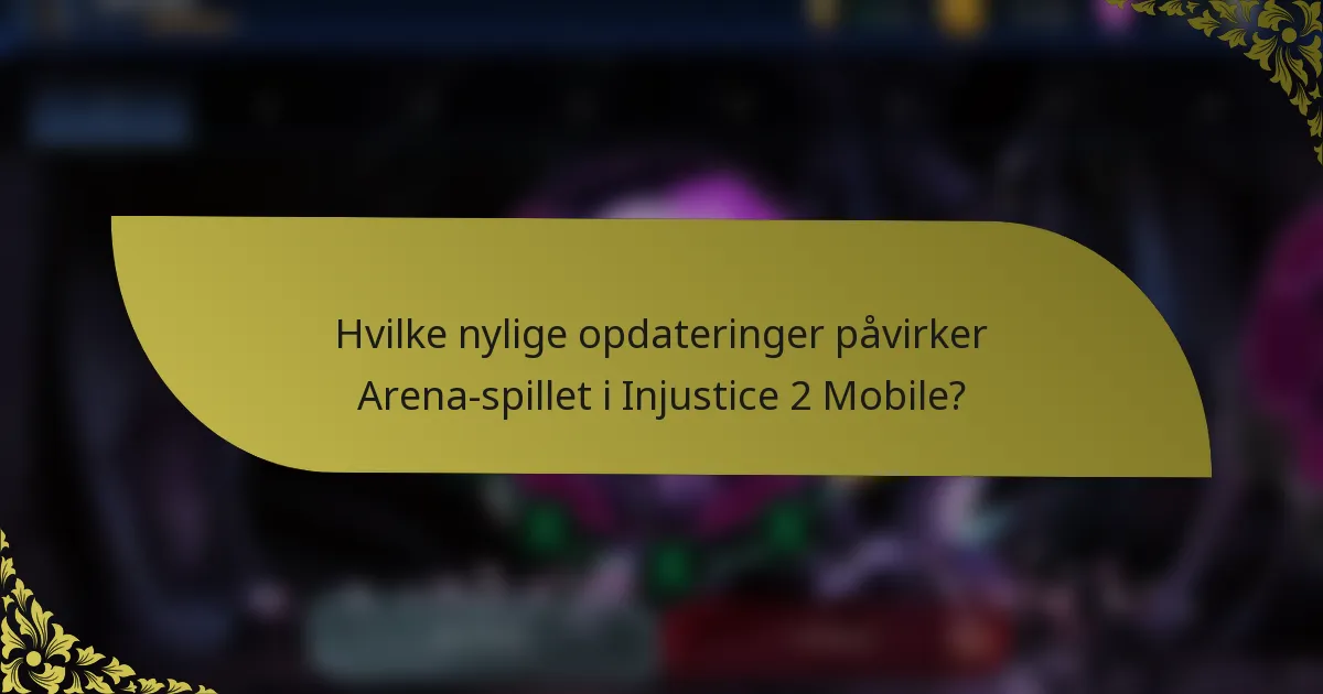 Hvilke nylige opdateringer påvirker Arena-spillet i Injustice 2 Mobile?