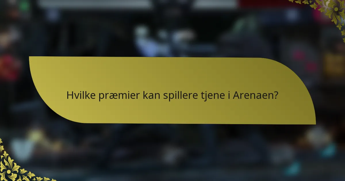 Hvilke præmier kan spillere tjene i Arenaen?