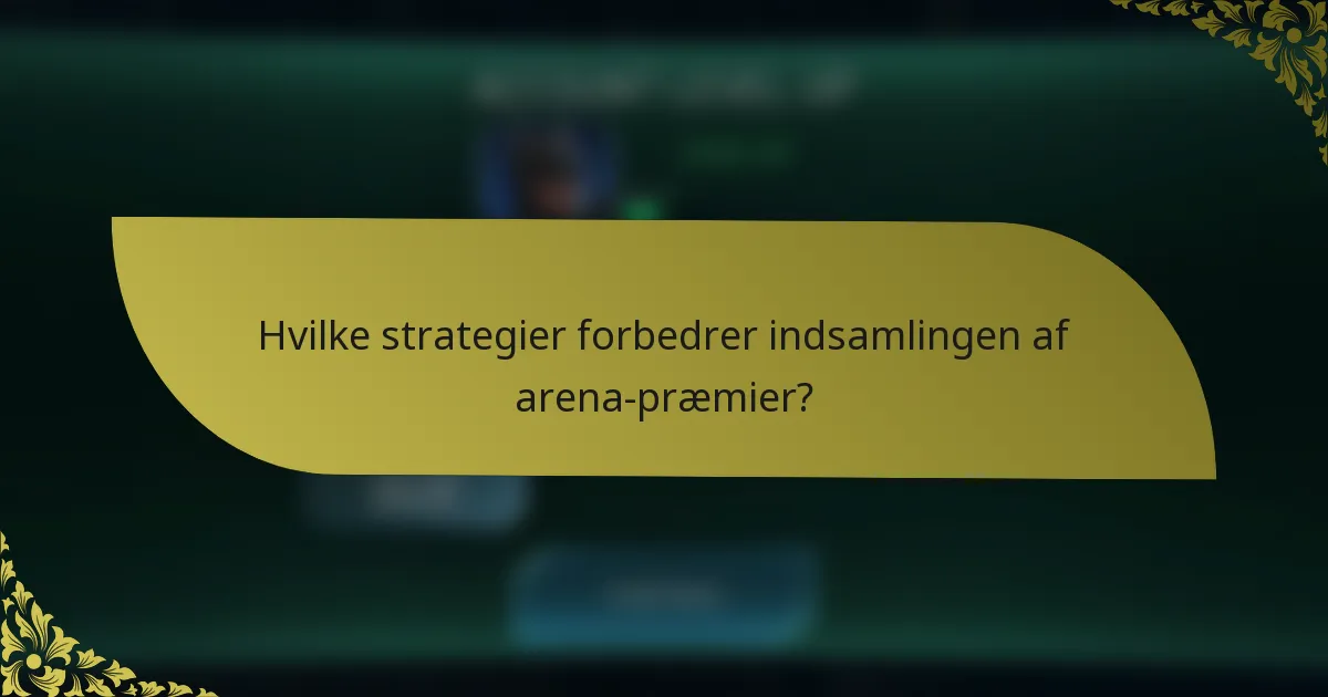 Hvilke strategier forbedrer indsamlingen af arena-præmier?