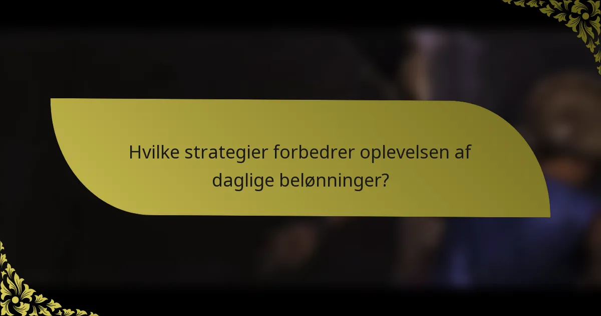 Hvilke strategier forbedrer oplevelsen af daglige belønninger?