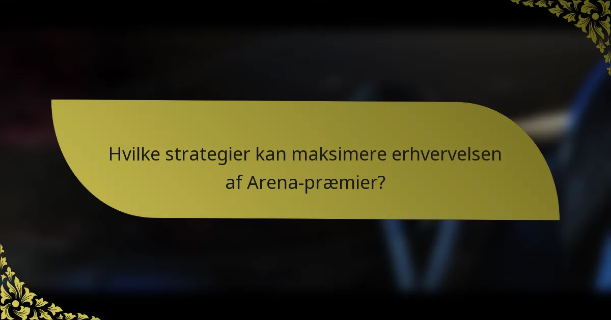 Hvilke strategier kan maksimere erhvervelsen af Arena-præmier?