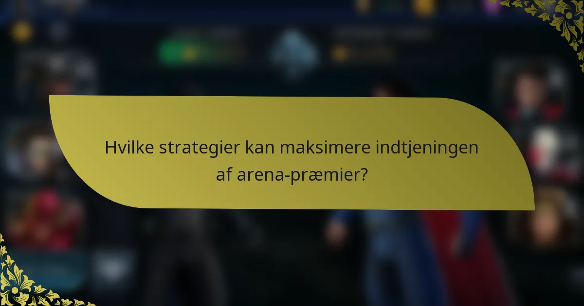 Hvilke strategier kan maksimere indtjeningen af arena-præmier?