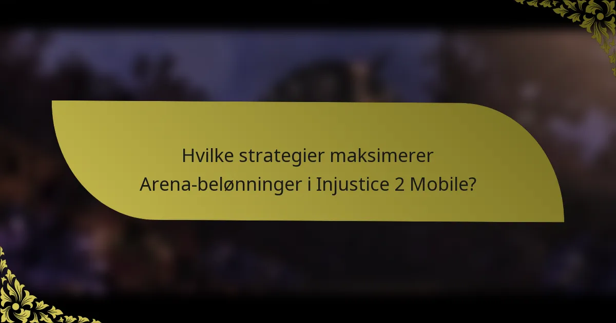 Hvilke strategier maksimerer Arena-belønninger i Injustice 2 Mobile?