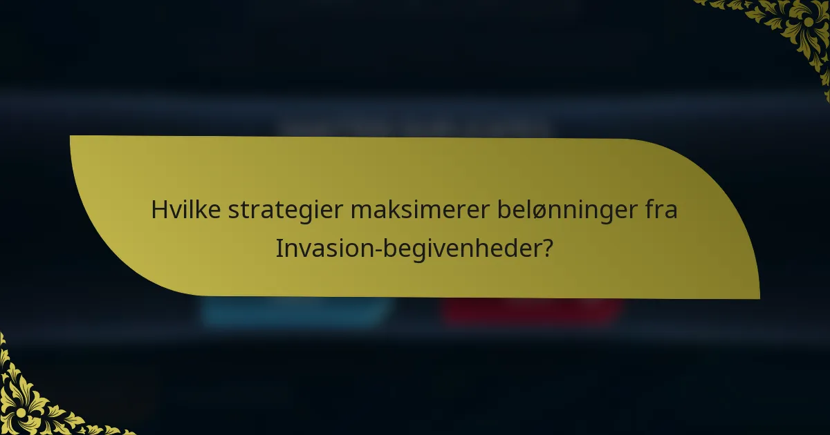 Hvilke strategier maksimerer belønninger fra Invasion-begivenheder?