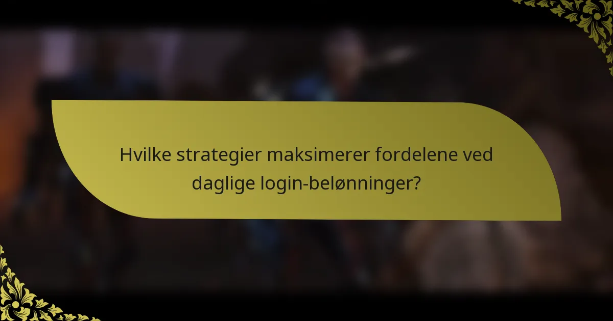 Hvilke strategier maksimerer fordelene ved daglige login-belønninger?