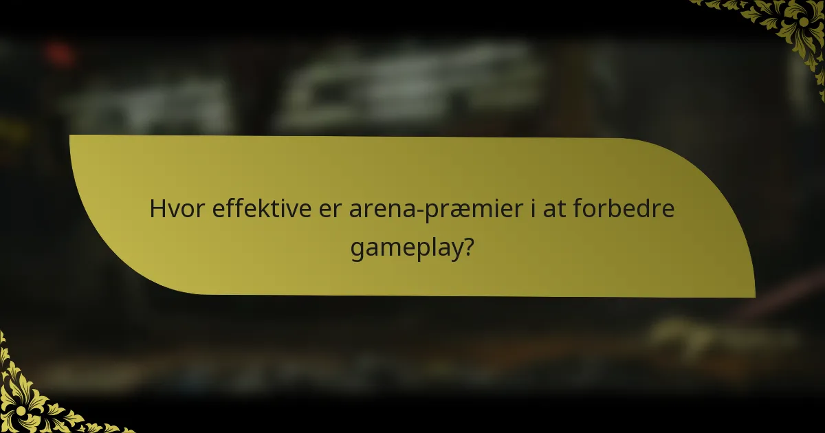 Hvor effektive er arena-præmier i at forbedre gameplay?