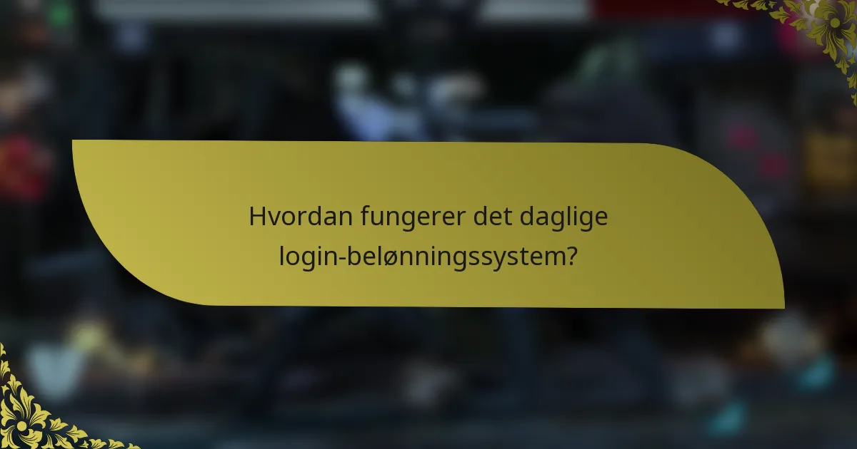 Hvordan fungerer det daglige login-belønningssystem?
