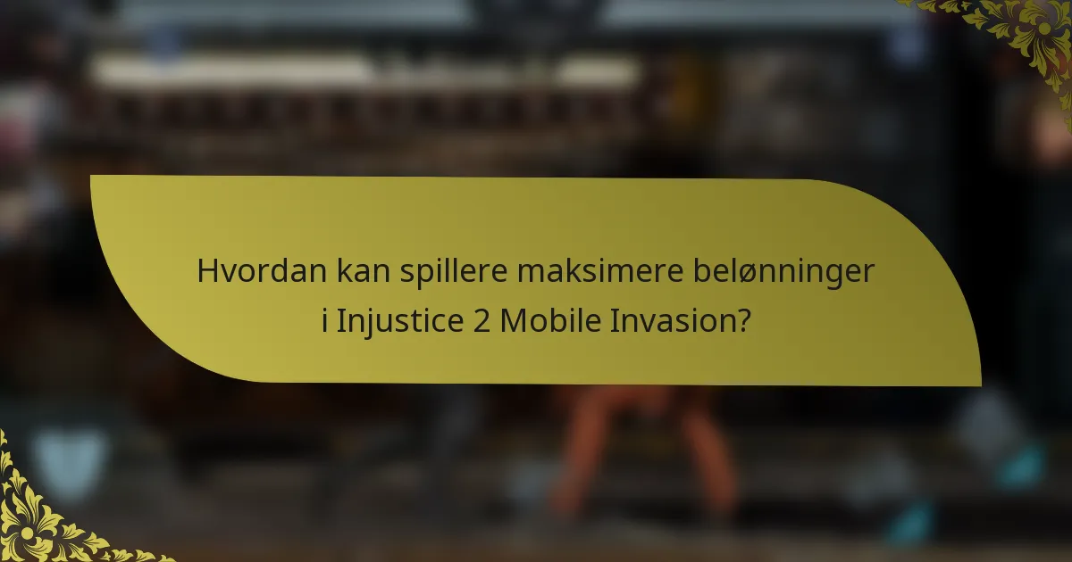 Hvordan kan spillere maksimere belønninger i Injustice 2 Mobile Invasion?