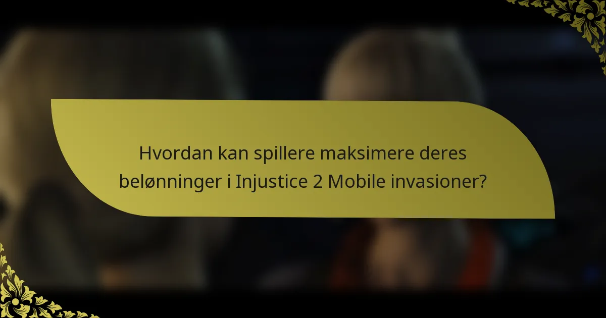 Hvordan kan spillere maksimere deres belønninger i Injustice 2 Mobile invasioner?