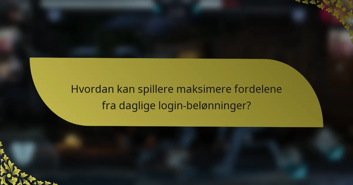 Hvordan kan spillere maksimere fordelene fra daglige login-belønninger?