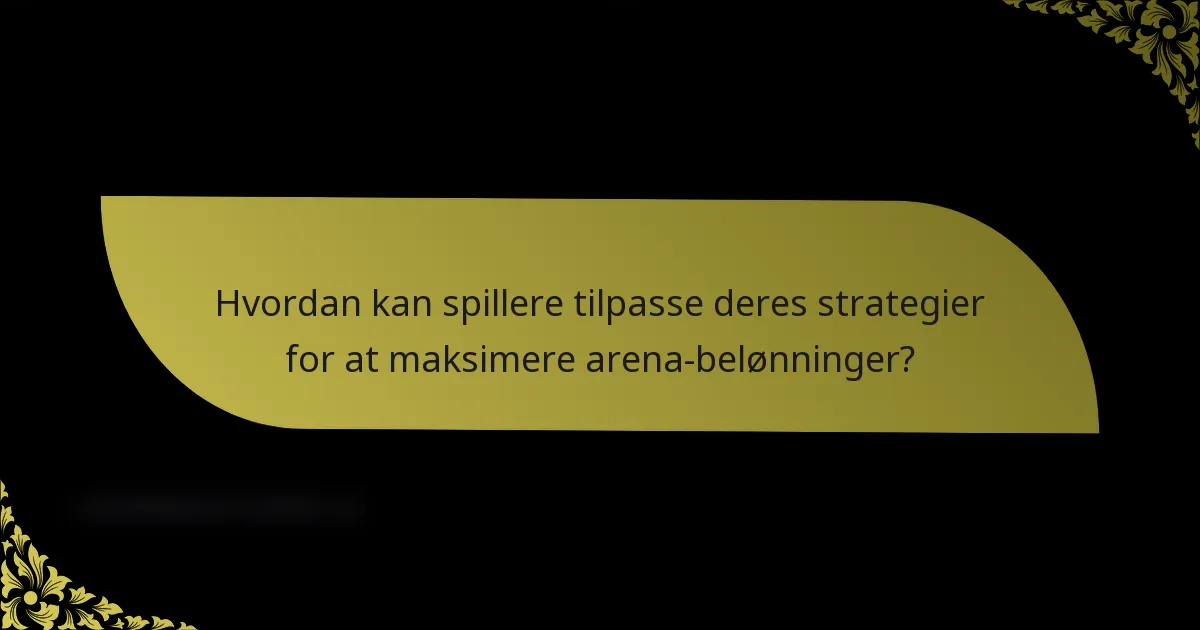 Hvordan kan spillere tilpasse deres strategier for at maksimere arena-belønninger?