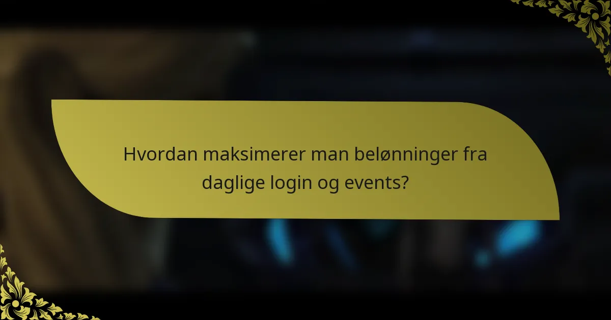 Hvordan maksimerer man belønninger fra daglige login og events?