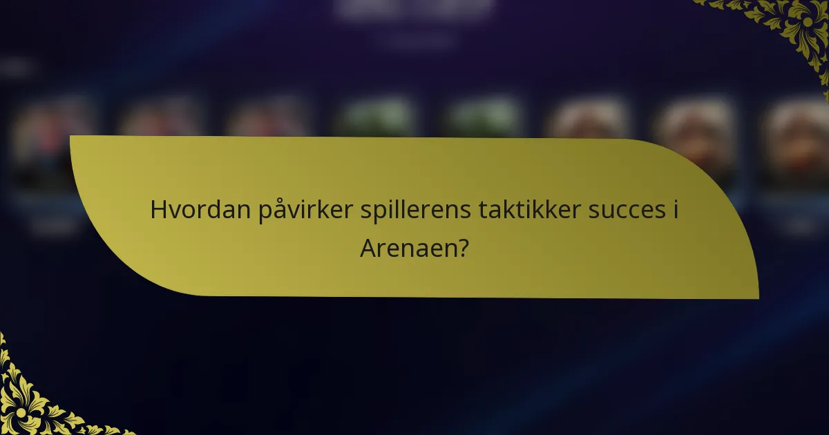 Hvordan påvirker spillerens taktikker succes i Arenaen?