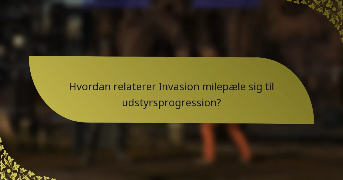 Hvordan relaterer Invasion milepæle sig til udstyrsprogression?