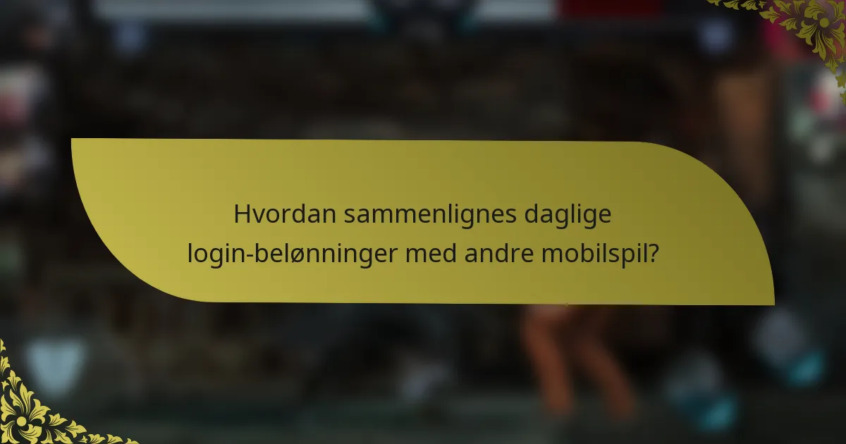 Hvordan sammenlignes daglige login-belønninger med andre mobilspil?