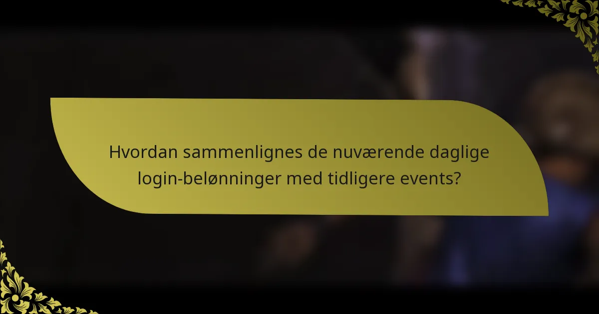 Hvordan sammenlignes de nuværende daglige login-belønninger med tidligere events?