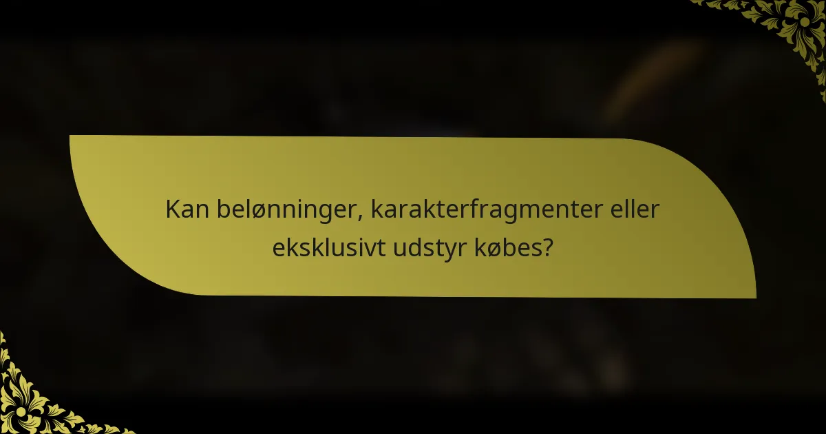 Kan belønninger, karakterfragmenter eller eksklusivt udstyr købes?